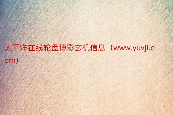 太平洋在线轮盘博彩玄机信息（www.yuvji.com）