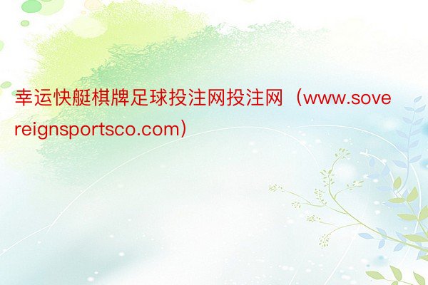 幸运快艇棋牌足球投注网投注网（www.sovereignsportsco.com）