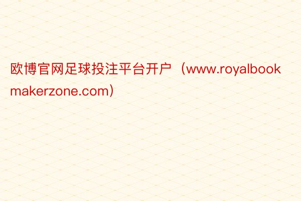 欧博官网足球投注平台开户（www.royalbookmakerzone.com）