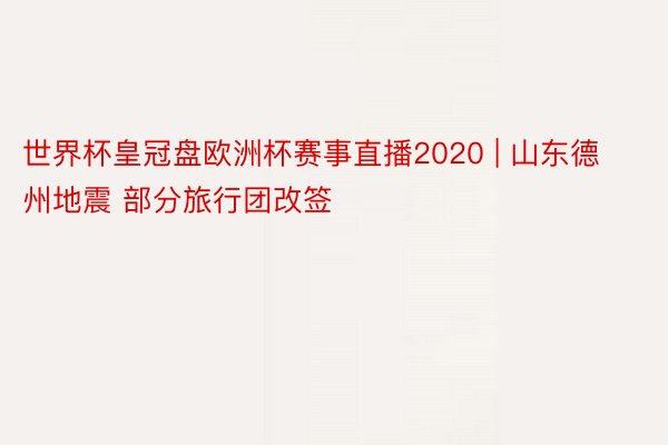 世界杯皇冠盘欧洲杯赛事直播2020 | 山东德州地震 部分旅行团改签