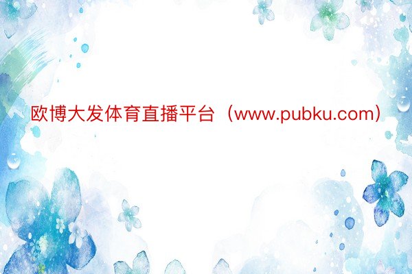 欧博大发体育直播平台（www.pubku.com）