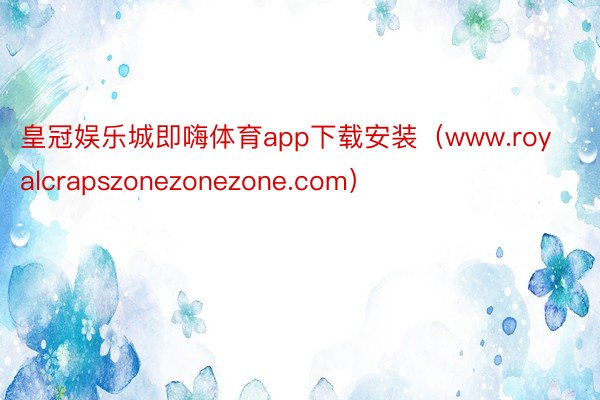 皇冠娱乐城即嗨体育app下载安装（www.royalcrapszonezonezone.com）