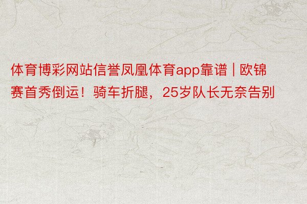 体育博彩网站信誉凤凰体育app靠谱 | 欧锦赛首秀倒运！骑车折腿，25岁队长无奈告别