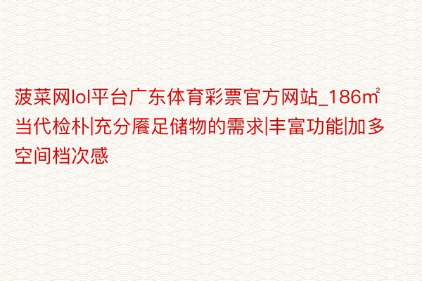 菠菜网lol平台广东体育彩票官方网站_186㎡当代检朴|充分餍足储物的需求|丰富功能|加多空间档次感