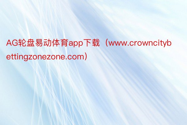 AG轮盘易动体育app下载（www.crowncitybettingzonezone.com）