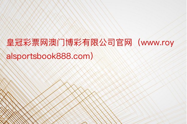 皇冠彩票网澳门博彩有限公司官网（www.royalsportsbook888.com）