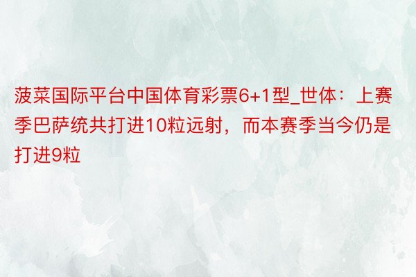 菠菜国际平台中国体育彩票6+1型_世体：上赛季巴萨统共打进10粒远射，而本赛季当今仍是打进9粒