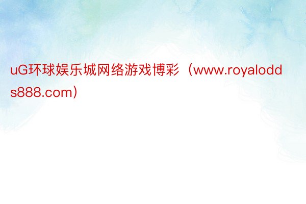 uG环球娱乐城网络游戏博彩(www.royalodds888.com)